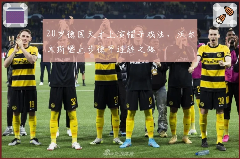 20岁德国天才上演帽子戏法，沃尔夫斯堡止步德甲连胜之路